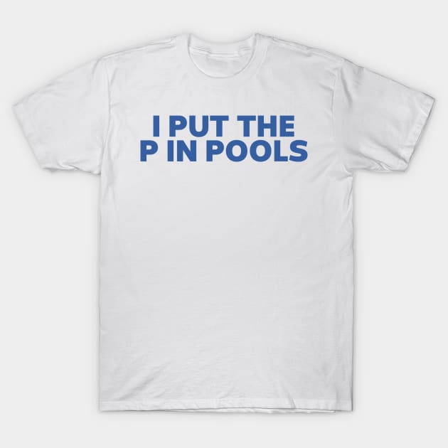 I Put The P In Pools Shirt / Funny Meme Shirt / Swimming Shirt / Spring Break Shirt / Swimming Gift / Gag Gift For Her / Funny Gift For Him T-Shirt by ILOVEY2K